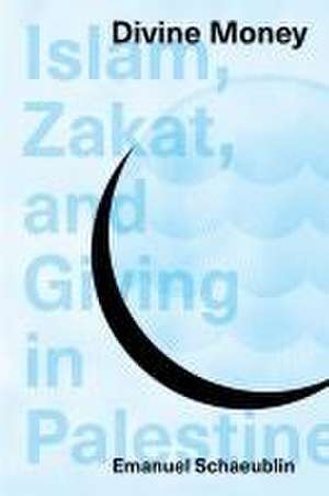 Divine Money – Islam, Zakat, and Giving in Palestine de Emanuel Schaeublin