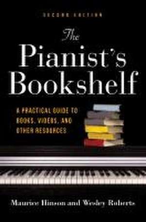 The Pianist`s Bookshelf, Second Edition – A Practical Guide to Books, Videos, and Other Resources de Maurice Hinson