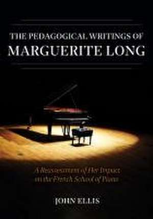 The Pedagogical Writings of Marguerite Long – A Reassessment of Her Impact on the French School of Piano de J Ellis