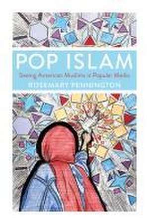 Pop Islam – Seeing American Muslims in Popular Media de Rosemary Pennington