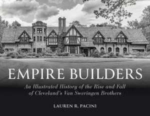 Empire Builders – An Illustrated History of the Rise and Fall of Cleveland`s Van Sweringen Brothers de Lauren R. Pacini