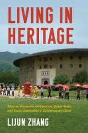 Living in Heritage – Tulou as Vernacular Architecture, Global Asset, and Tourist Destination in Contemporary China de Lijun Zhang