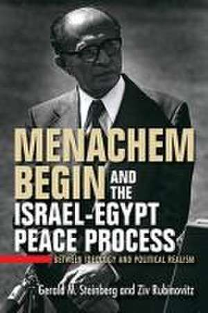 Menachem Begin and the Israel–Egypt Peace Proces – Between Ideology and Political Realism de Gerald M. Steinberg