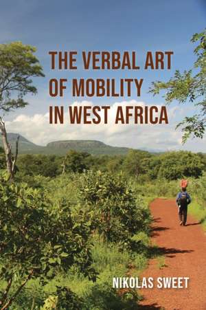 The Verbal Art of Mobility in West Africa de Nikolas Sweet