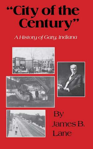 City of the Century – A History of Gary, Indiana de James B. Lane