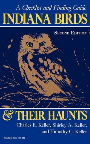 Indiana Birds and Their Haunts, Second Edition, – A Checklist and Finding Guide de Charles E. Keller