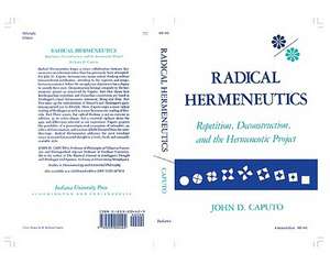 Radical Hermeneutics – Repetition, Deconstruction, and the Hermeneutic Project de John D. Caputo