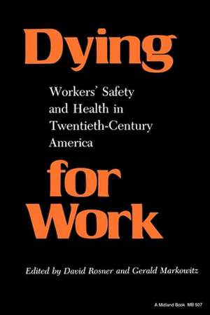 Dying for Work – Workers` Safety and Health in Twentieth–Century America de David Rosner