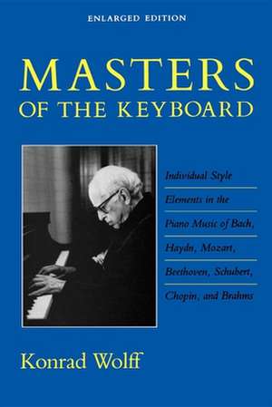 Masters of the Keyboard, Enlarged Edition – Individual Style Elements in the Piano Music of Bach, Haydn, Mozart, Beethoven, Schubert, Chopin, de Konrad Wolff