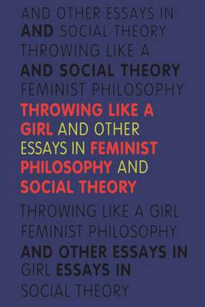 Throwing Like a Girl – And Other Essays in Feminist Philosophy and Social Theory de Iris Marion Young