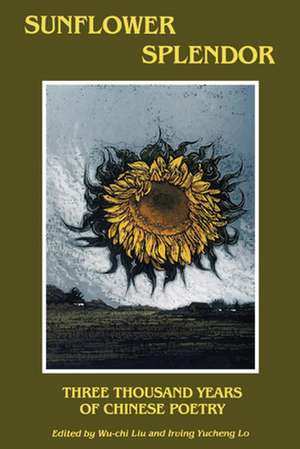 Sunflower Splendor – Three Thousand Years of Chinese Poetry de Wu–chi Liu