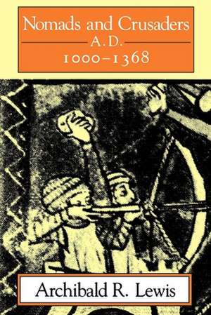 Nomads and Crusaders – A.D. 1000–1368 de Archibald R. Lewis