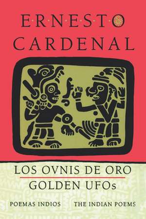 Golden UFOs: The Indian Poems – Los ovnis de oro: Poemas indios de Ernesto Cardenal