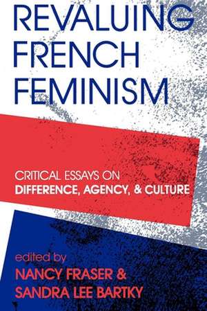 Revaluing French Feminism – Critical Essays on Difference, Agency, and Culture de Nancy Fraser