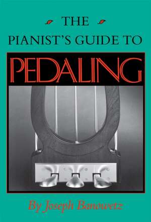 The Pianist`s Guide to Pedaling de Joseph Banowetz