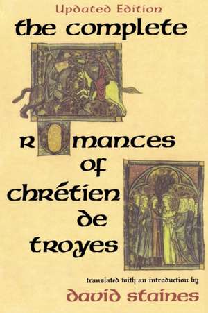 The Complete Romances of Chrétien de Troyes de David Staines