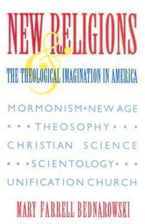 New Religions and the Theological Imagination in America de Mary Farrell Bednarowski