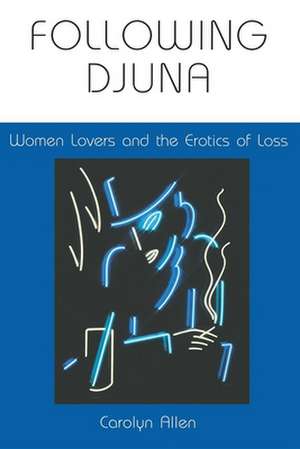 Following Djuna – Women Lovers and the Erotics of Loss de Carolyn Allen