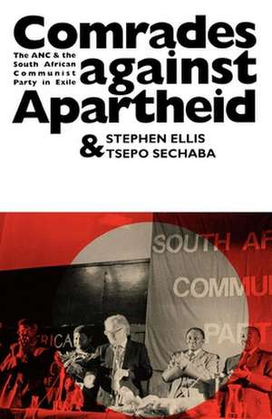 Comrades Against Apartheid: The ANC and the South African Communist Party in Exile de Stephen Ellis