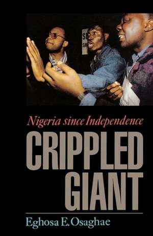 The Crippled Giant: Nigeria Since Independence de Eghosa E. Osaghae