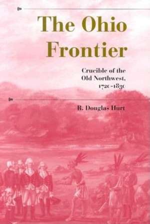 The Ohio Frontier – Crucible of the Old Northwest, 1720–1830 de R. Douglas Hurt