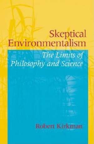 Skeptical Environmentalism – The Limits of Philosophy and Science de Robert Joseph Kirkman