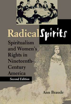 Radical Spirits, Second Edition – Spiritualism and Women`s Rights in Nineteenth–Century America de Ann Braude