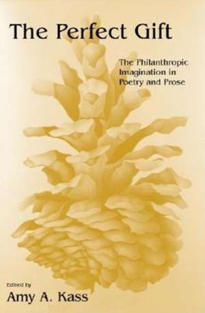 The Perfect Gift – The Philanthropic Imagination in Poetry and Prose de Amy A. Kass