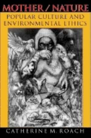 Mother / Nature – Popular Culture and Environmental Ethics de Catherine M. Roach