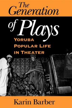 The Generation of Plays – Yoruba Popular Life in Theater de Karin Barber