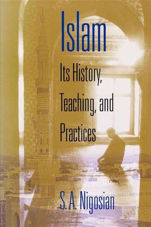 Islam – Its History, Teaching, and Practices de Solomon A. Nigosian