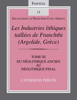 Les Industries lithiques taillées de Franchthi ( – Du Néolithique ancien au Néolithique final, Fascicle 13 de Catherine Perlès