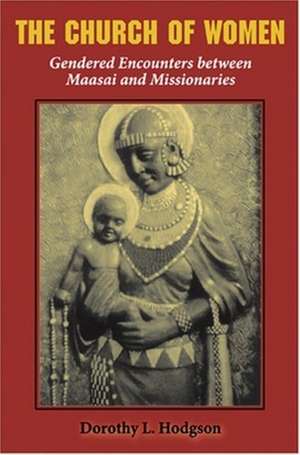 The Church of Women – Gendered Encounters between Maasai and Missionaries de Dorothy L. Hodgson