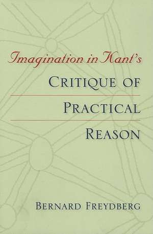 Imagination in Kant`s Critique of Practical Reason de Bernard Freydberg