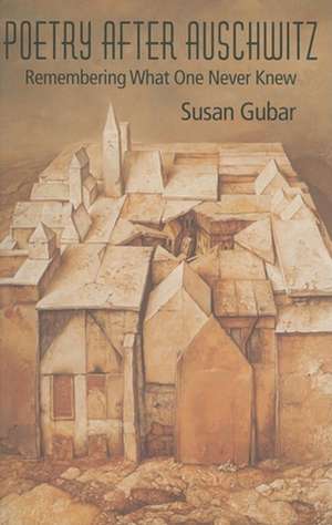 Poetry After Auschwitz – Remembering What One Never Knew de Susan Gubar