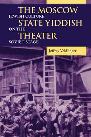 The Moscow State Yiddish Theater – Jewish Culture on the Soviet Stage de Jeffrey Veidlinger