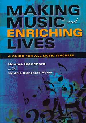 Making Music and Enriching Lives – A Guide for All Music Teachers de Cynthia Blancha Acree