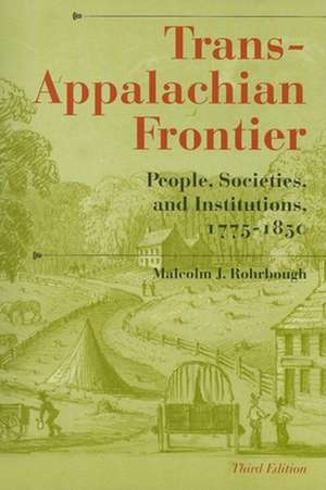 Trans–Appalachian Frontier, Third Edition – People, Societies, and Institutions, 1775–1850 de Malcolm J. Rohrbough