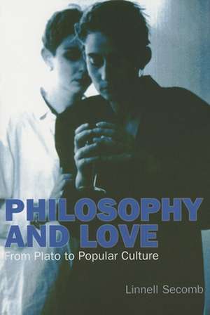 Philosophy and Love – From Plato to Popular Culture de Linnell Secomb