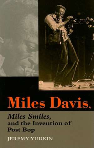 Miles Davis, Miles Smiles, and the Invention of Post Bop de Jeremy Yudkin