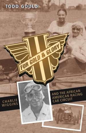 For Gold and Glory – Charlie Wiggins and the African–American Racing Car Circuit de Todd Gould