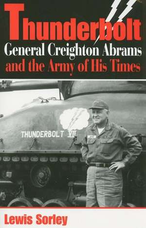 Thunderbolt – General Creighton Abrams and the Army of His Times de Lewis Sorley