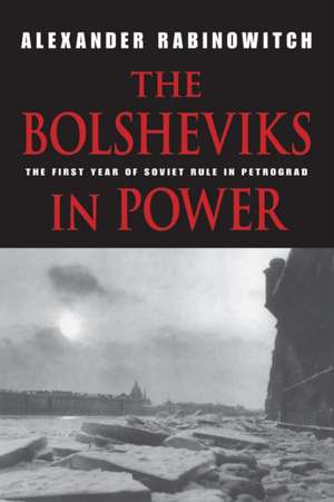 The Bolsheviks in Power – The First Year of Soviet Rule in Petrograd de Alexander Rabinowitch