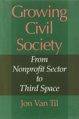 Growing Civil Society – From Nonprofit Sector to Third Space de Jon Van Til