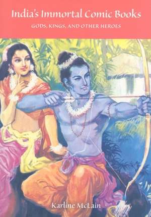 India`s Immortal Comic Books – Gods, Kings, and Other Heroes de Karline Mclain