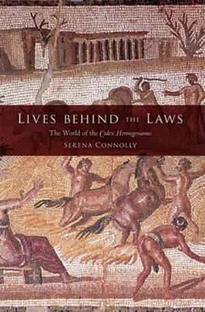 Lives behind the Laws – The World of the Codex Hermogenianus de Serena Connolly