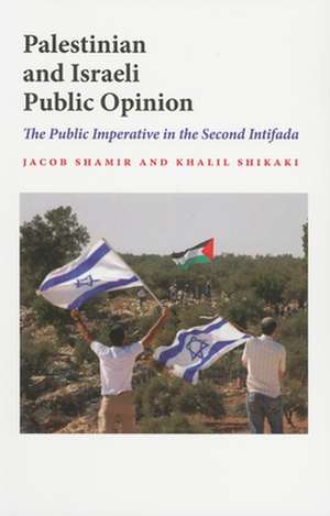 Palestinian and Israeli Public Opinion – The Public Imperative in the Second Intifada de Jacob Shamir