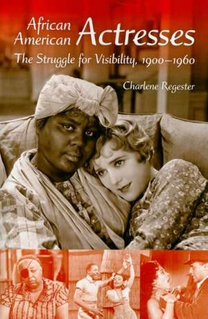 African American Actresses – The Struggle for Visibility, 1900–1960 de Charlene B. Regester