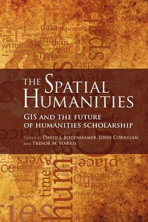 The Spatial Humanities – GIS and the Future of Humanities Scholarship de David J. Bodenhamer