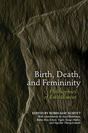 Birth, Death, and Femininity – Philosophies of Embodiment de Robin May Schott